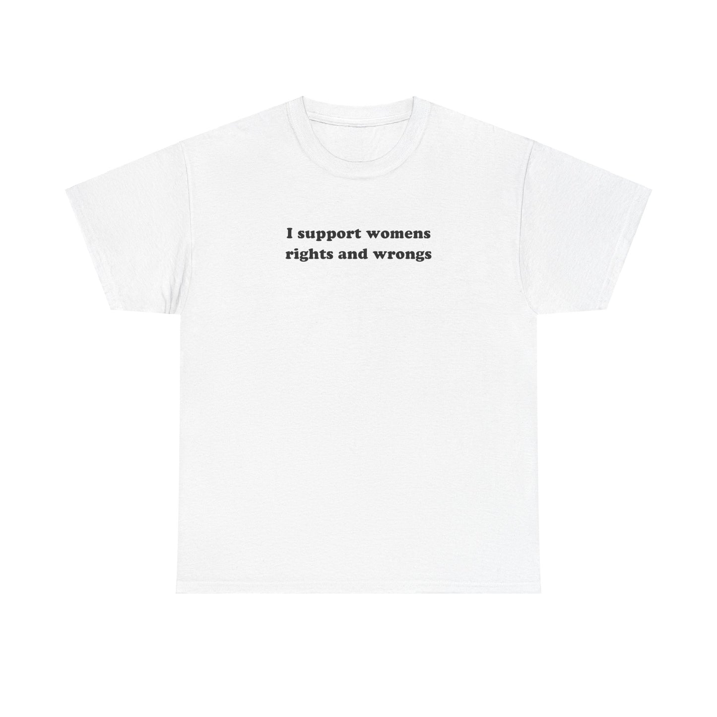 'I SUPPORT WOMENS RIGHTS AND WRONGS' classic tee