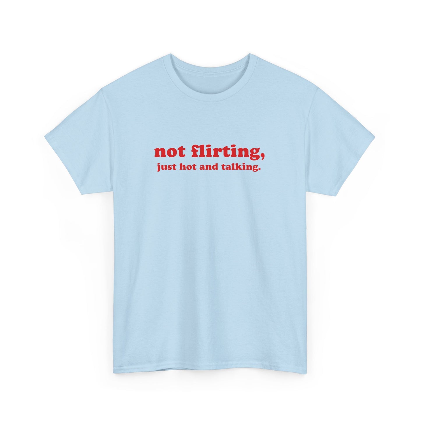 'not flirting, just hot and talking.' classic tee