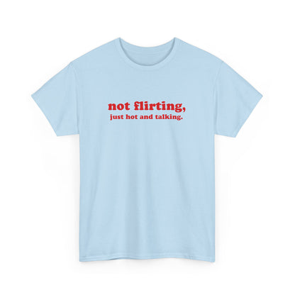 'not flirting, just hot and talking.' classic tee