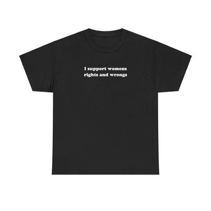 'I SUPPORT WOMENS RIGHTS AND WRONGS' classic tee