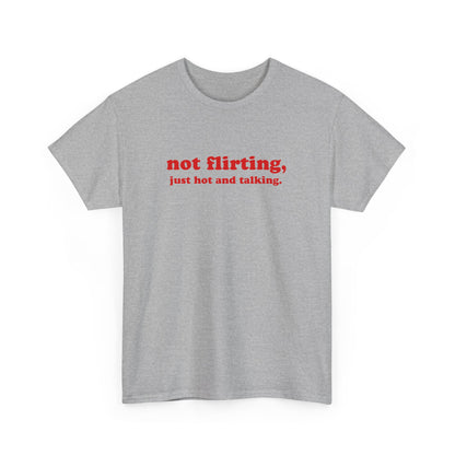 'not flirting, just hot and talking.' classic tee