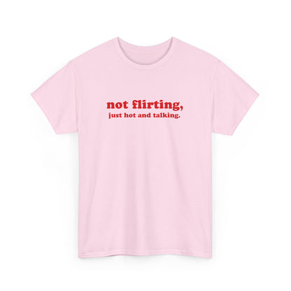 'not flirting, just hot and talking.' classic tee