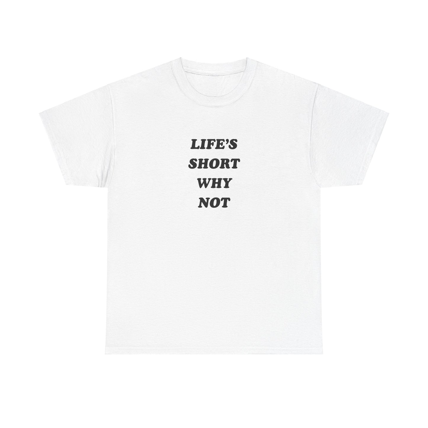 'LIFE'S SHORT WHY NOT' classic tee