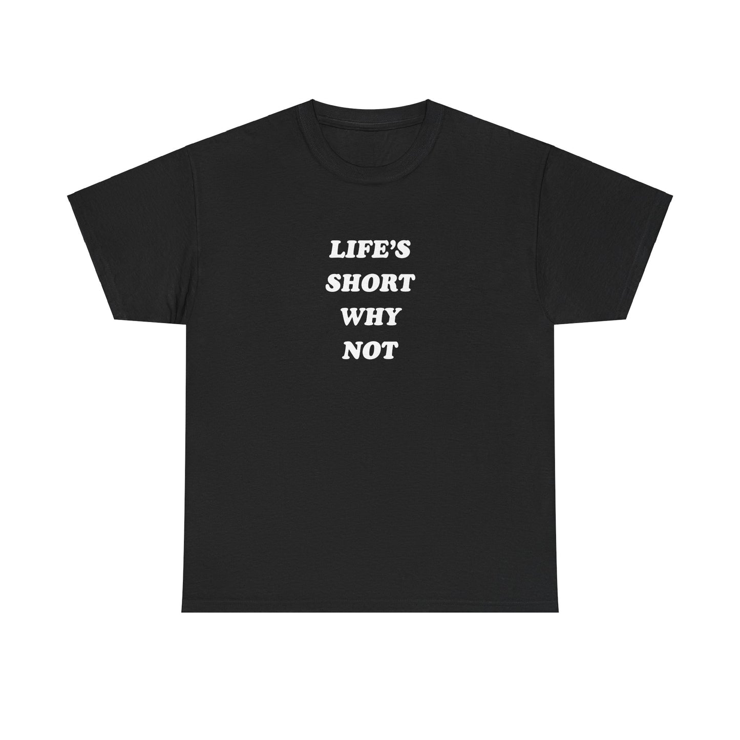 'LIFE'S SHORT WHY NOT' classic tee