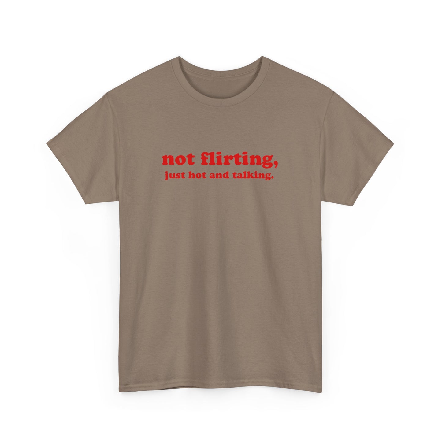 'not flirting, just hot and talking.' classic tee