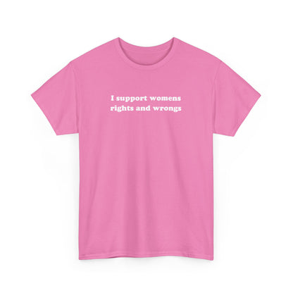 'I SUPPORT WOMENS RIGHTS AND WRONGS' classic tee