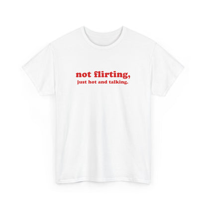 'not flirting, just hot and talking.' classic tee