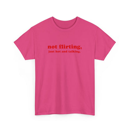 'not flirting, just hot and talking.' classic tee