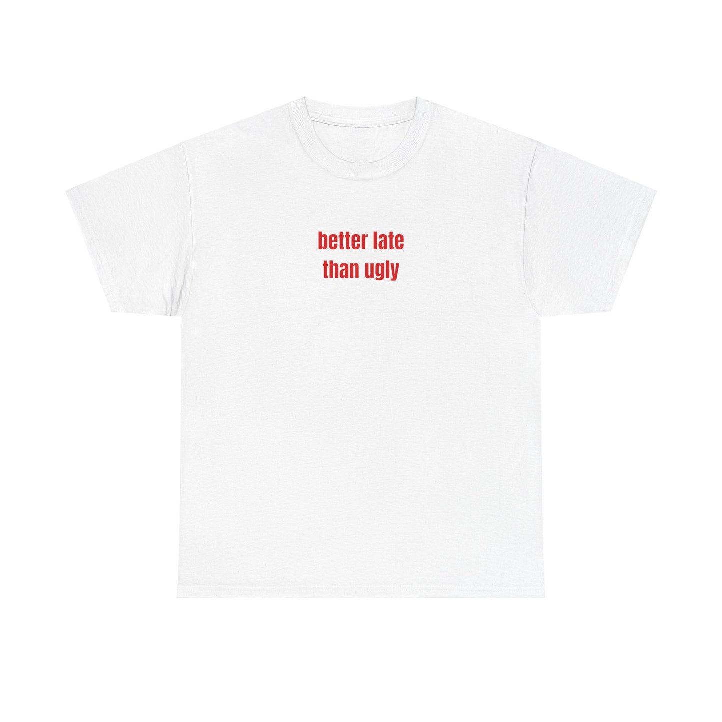 'better late than ugly' classic tee