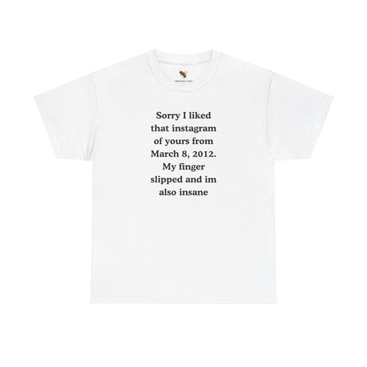 'SORRY I LIKED THAT INSTAGRAM...' classic tee