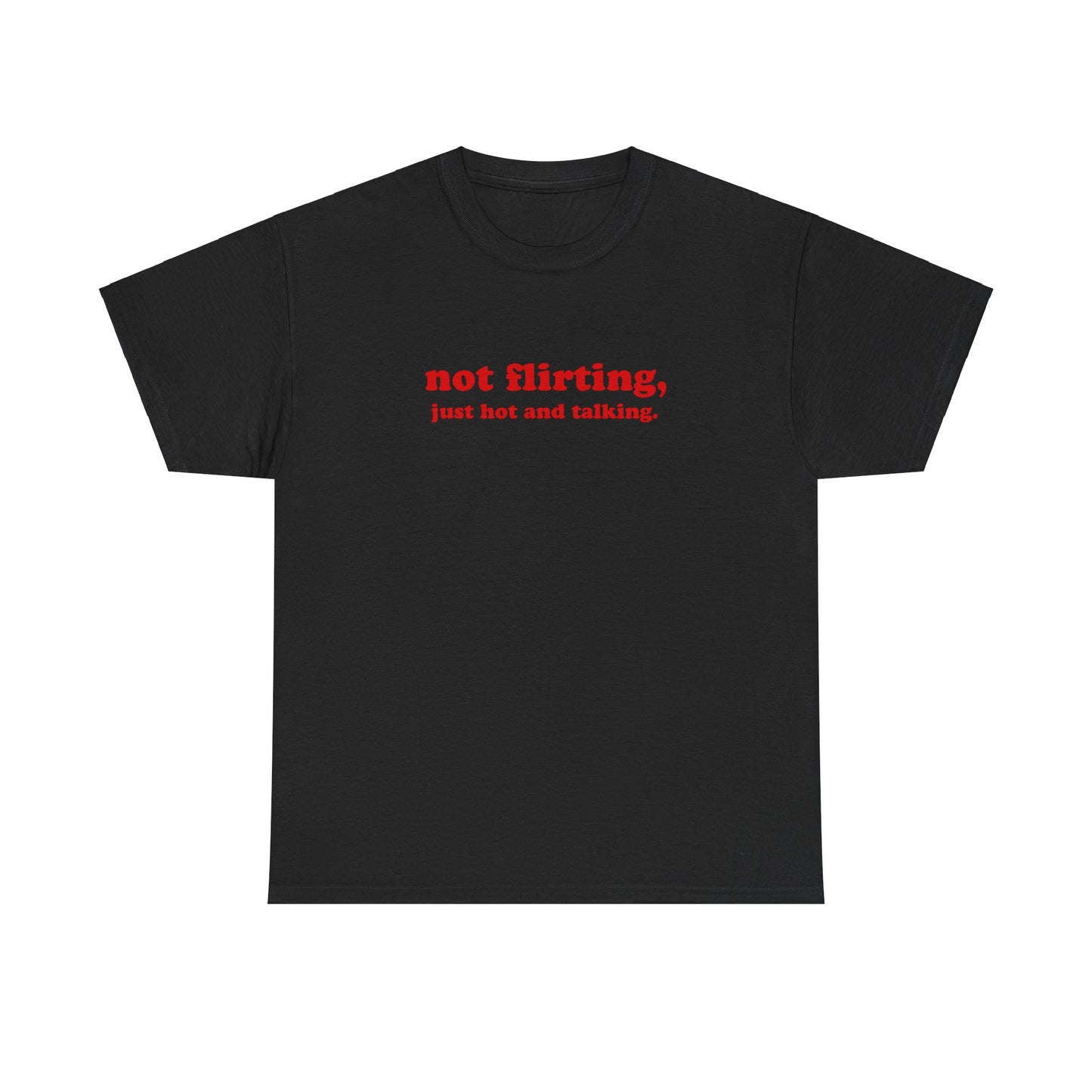 'not flirting, just hot and talking.' classic tee