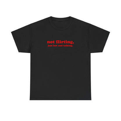 'not flirting, just hot and talking.' classic tee