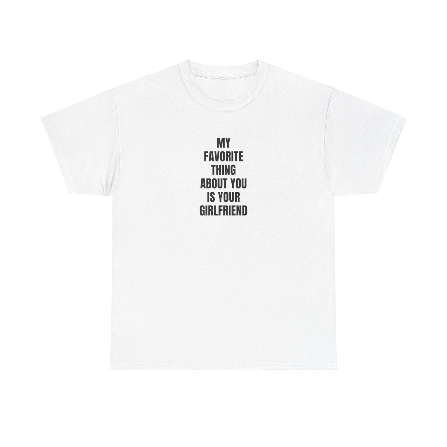 'MY FAVORITE THING ABOUT YOU IS YOUR GIRLFRIEND' classic tee