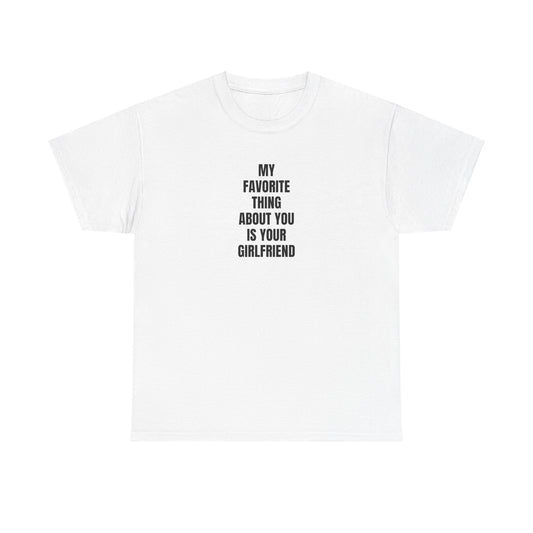 'MY FAVORITE THING ABOUT YOU IS YOUR GIRLFRIEND' classic tee