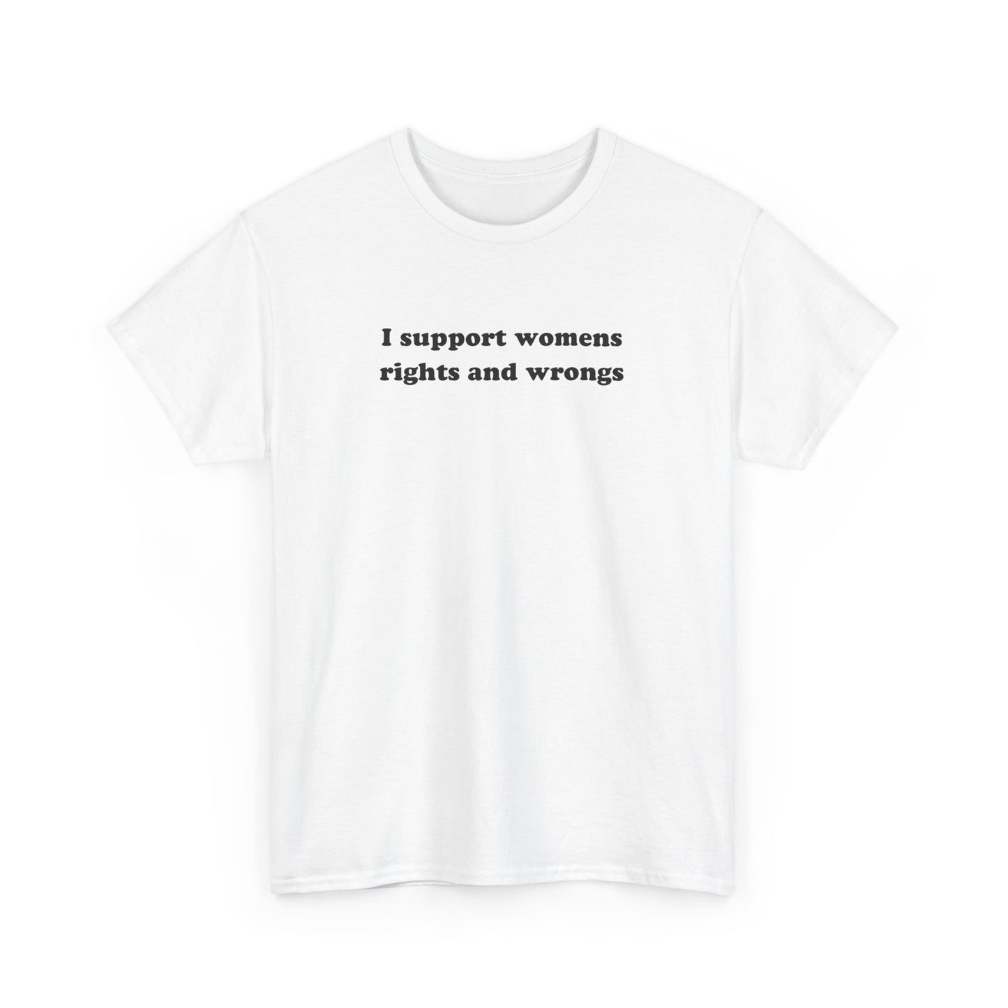 'I SUPPORT WOMENS RIGHTS AND WRONGS' classic tee