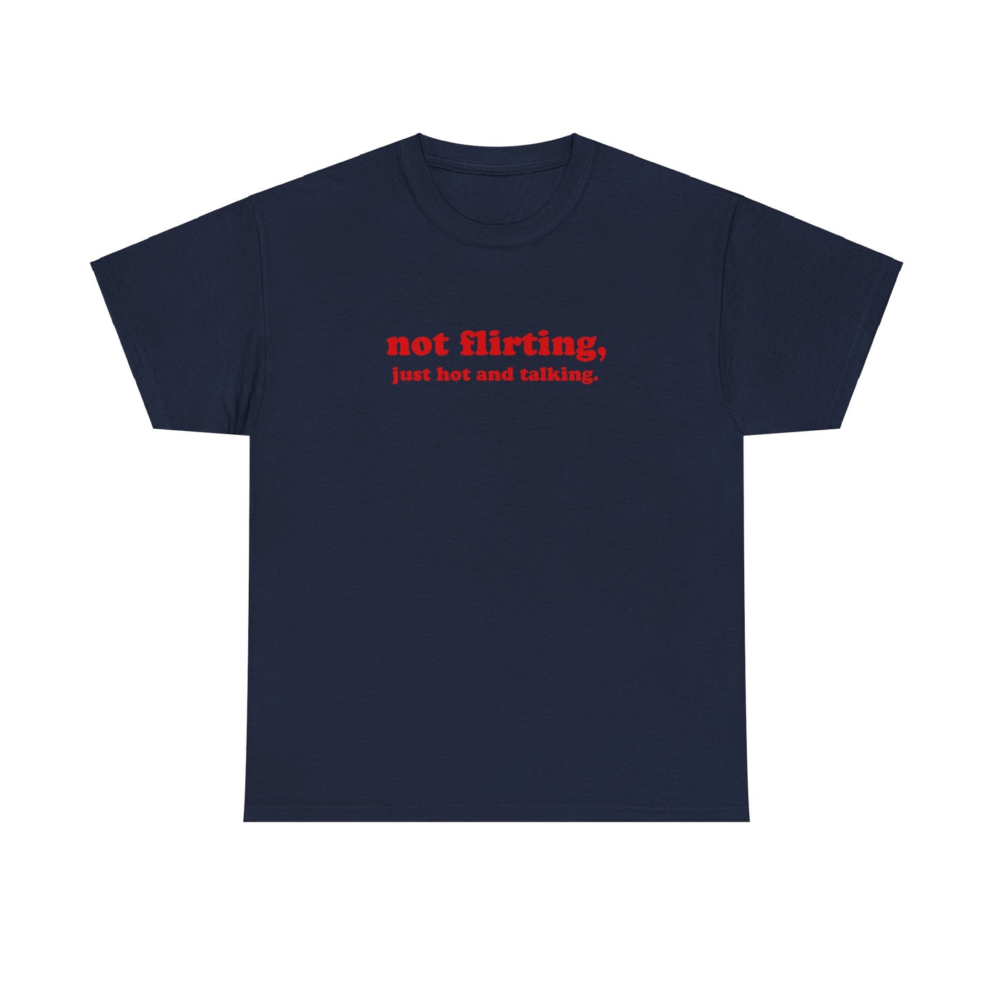 'not flirting, just hot and talking.' classic tee