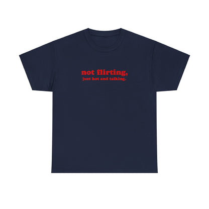 'not flirting, just hot and talking.' classic tee