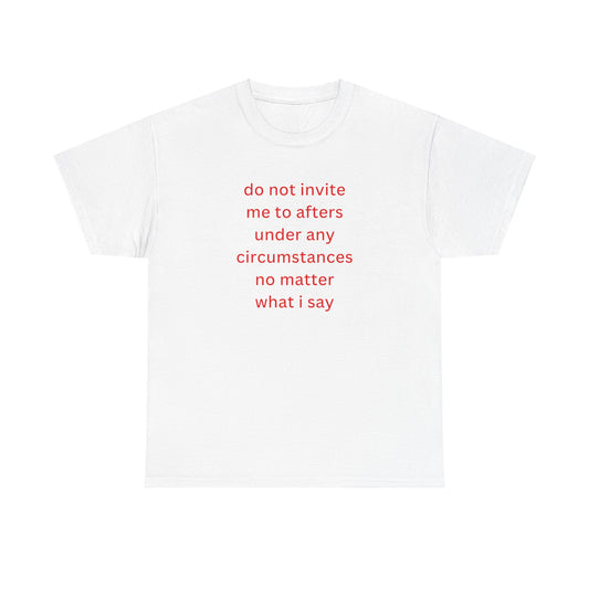 'do not invite me to afters under any circumstances' classic tee