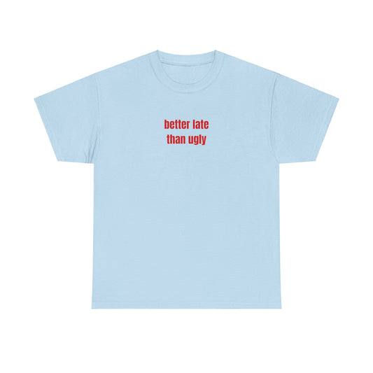 'better late than ugly' classic tee