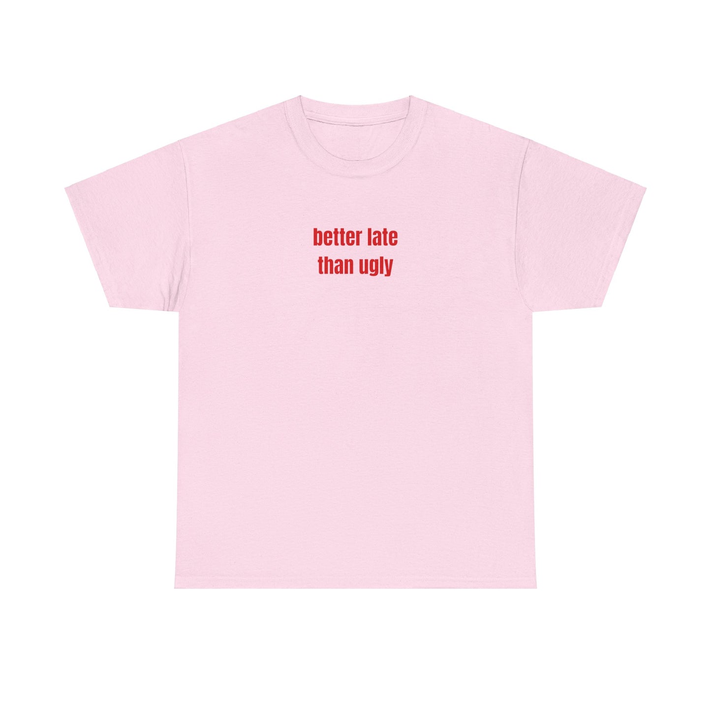 'better late than ugly' classic tee