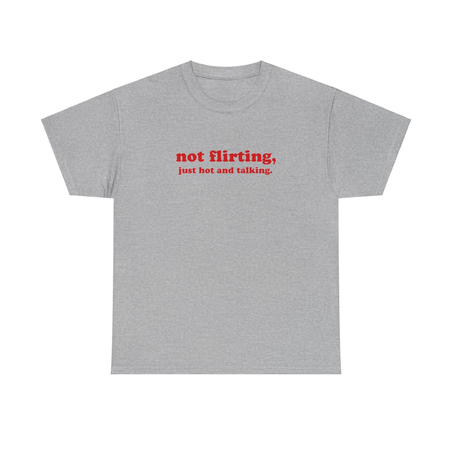 'not flirting, just hot and talking.' classic tee