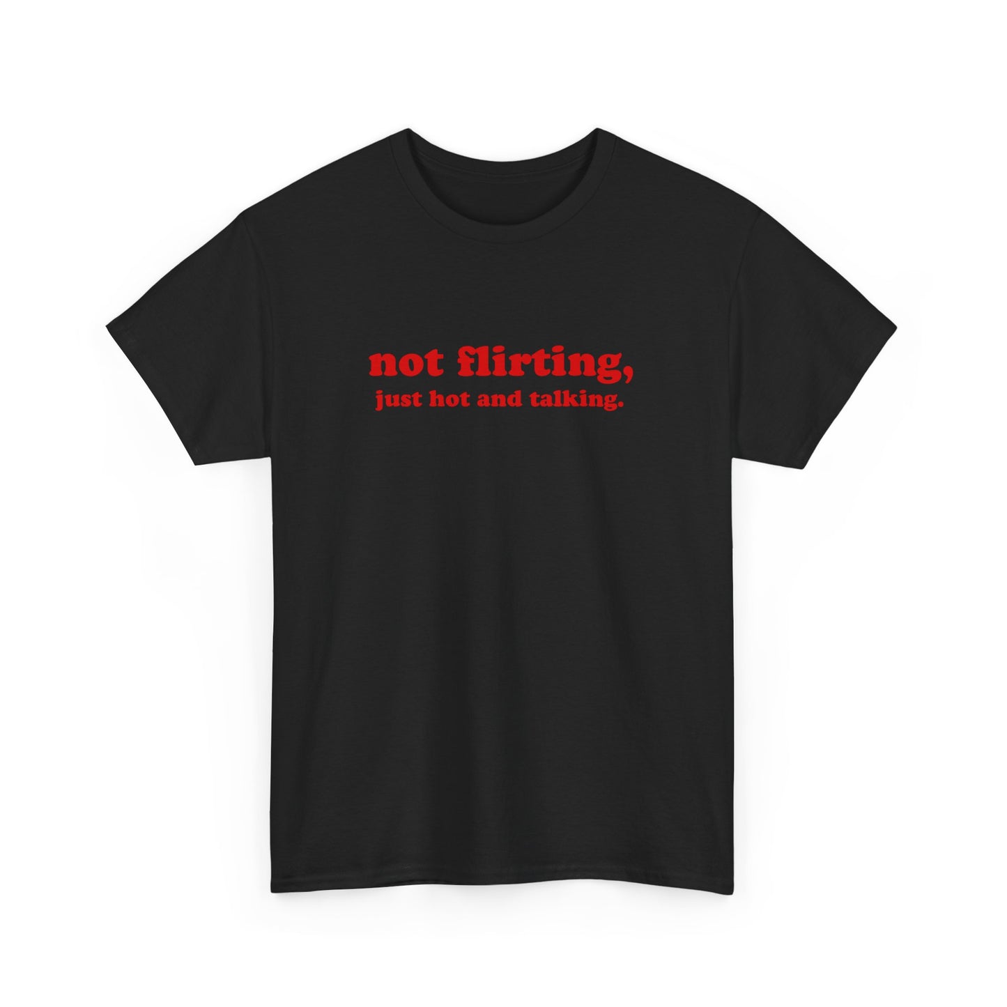 'not flirting, just hot and talking.' classic tee