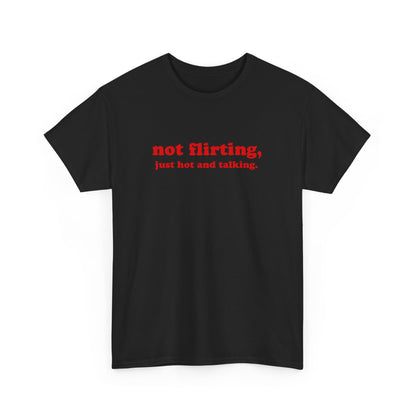 'not flirting, just hot and talking.' classic tee