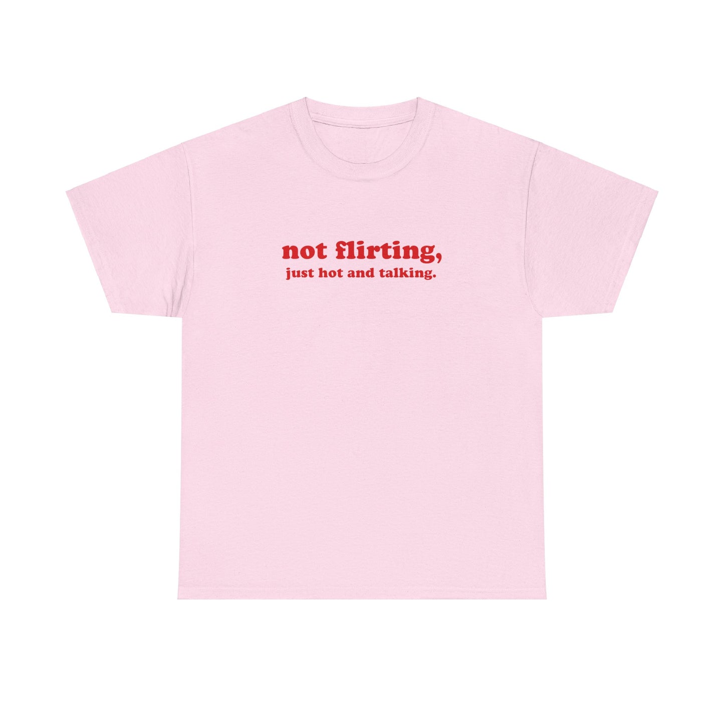 'not flirting, just hot and talking.' classic tee