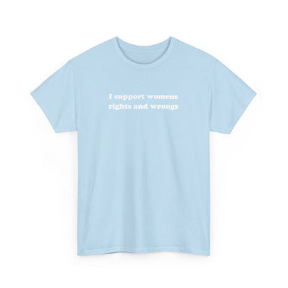 'I SUPPORT WOMENS RIGHTS AND WRONGS' classic tee