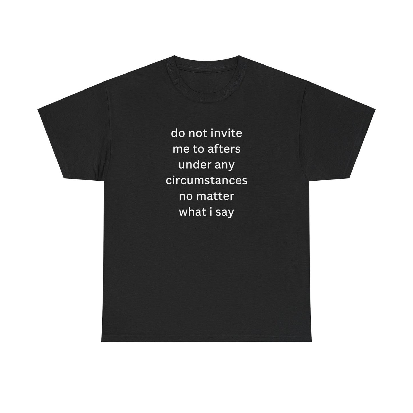 'do not invite me to afters under any circumstances' classic tee